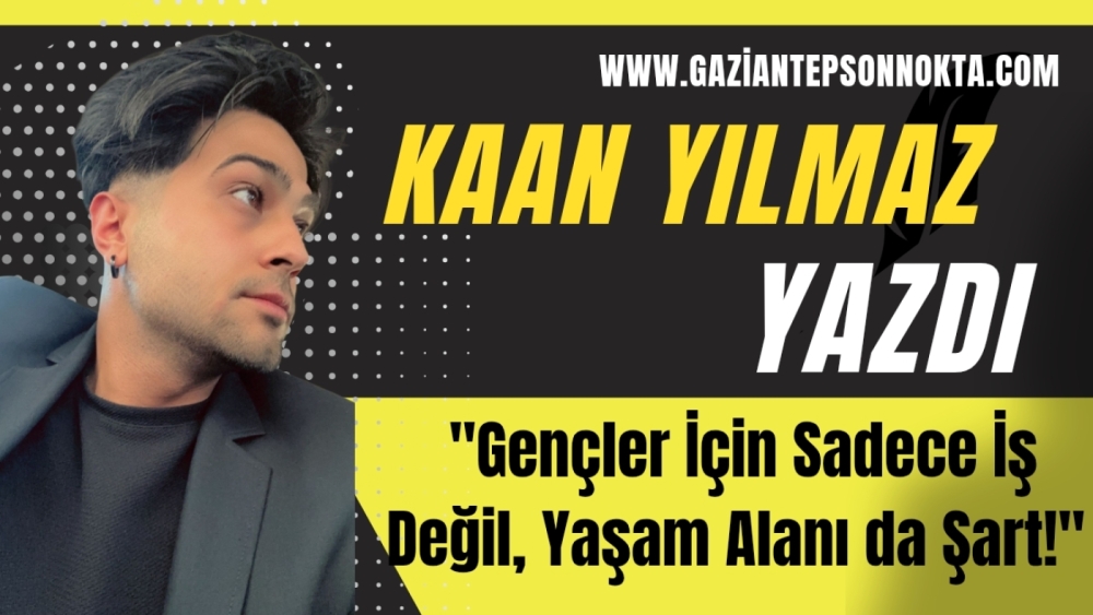 . "Gençler İçin Sadece İş Değil, Yaşam Alanı da Şart!"
